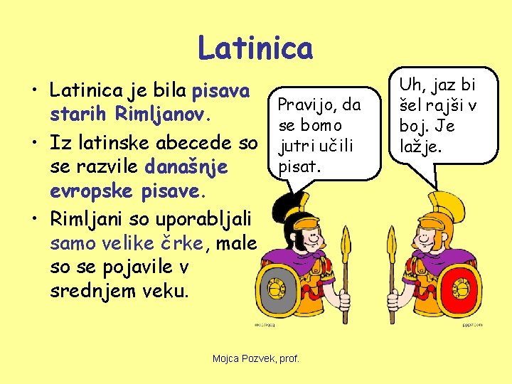 Latinica • Latinica je bila pisava starih Rimljanov. • Iz latinske abecede so se