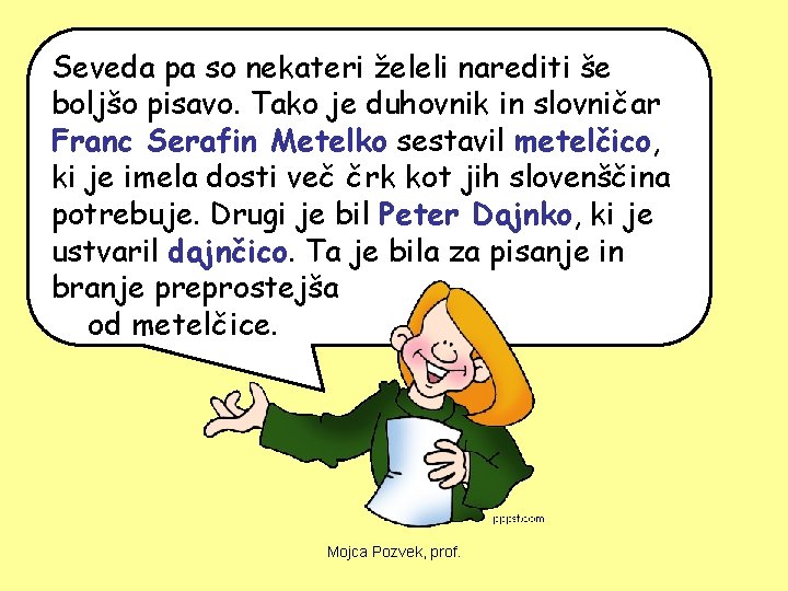 Seveda pa so nekateri želeli narediti še boljšo pisavo. Tako je duhovnik in slovničar