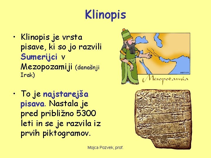 Klinopis • Klinopis je vrsta pisave, ki so jo razvili Sumerijci v Mezopozamiji (današnji