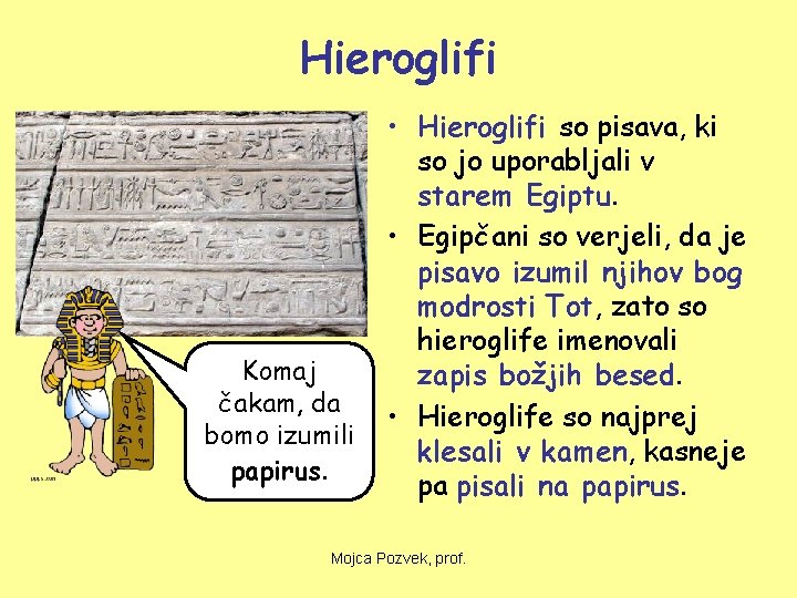 Hieroglifi Komaj čakam, da bomo izumili papirus. • Hieroglifi so pisava, ki so jo
