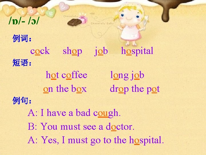 /ɒ/- /ɔ/ 例词： cock shop job hospital 短语： hot coffee on the box long