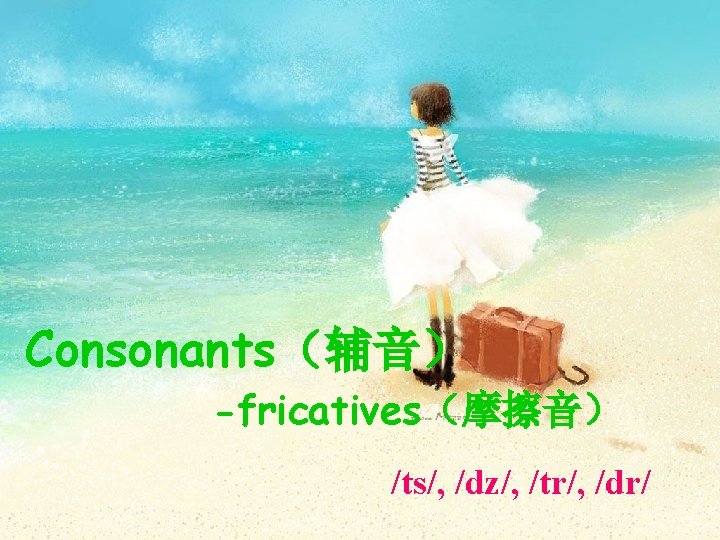 Consonants（辅音） -fricatives（摩擦音） /ts/, /dz/, /tr/, /dr/ 