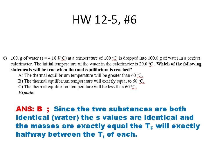 HW 12 -5, #6 ANS: B ; Since the two substances are both identical HW 12 -5, #6 ANS: B ; Since the two substances are both identical
