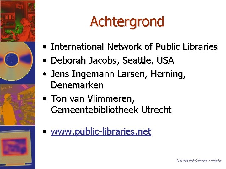 Achtergrond • • • International Network of Public Libraries Deborah Jacobs, Seattle, USA Jens