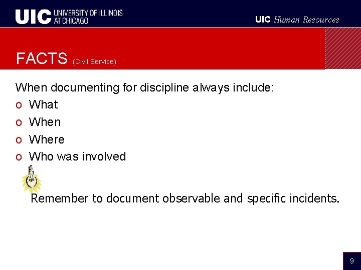 UIC Human Resources FACTS (Civil Service) When documenting for discipline always include: o What