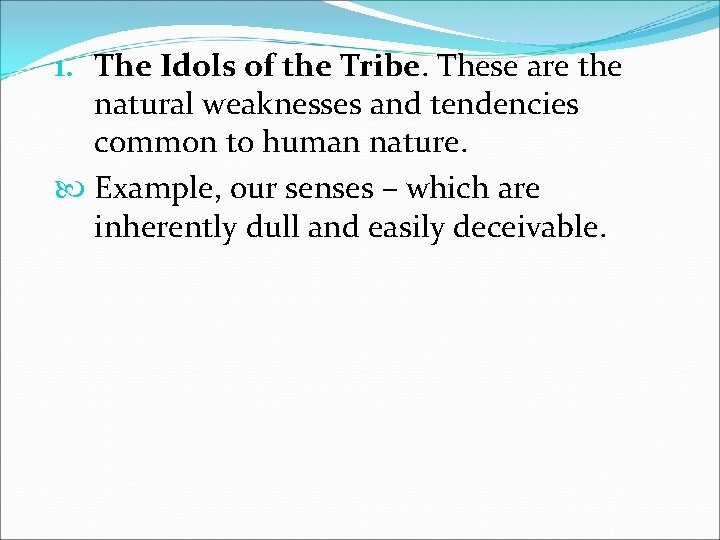 1. The Idols of the Tribe. These are the natural weaknesses and tendencies common