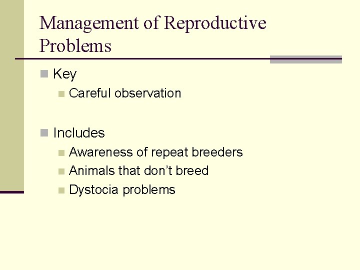 Management of Reproductive Problems n Key n Careful observation n Includes n Awareness of