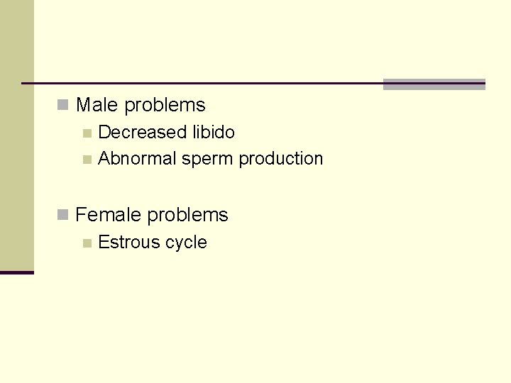 n Male problems n Decreased libido n Abnormal sperm production n Female problems n