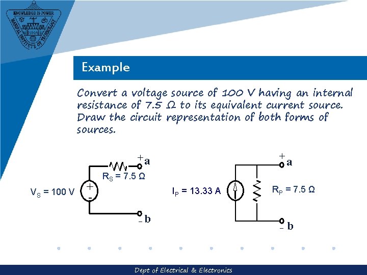 Example Convert a voltage source of 100 V having an internal resistance of 7. Example Convert a voltage source of 100 V having an internal resistance of 7.