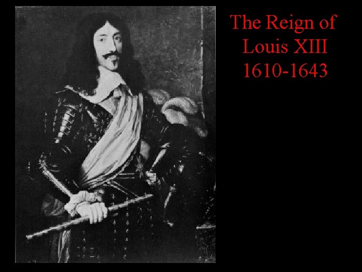 The Reign of Louis XIII 1610 -1643 