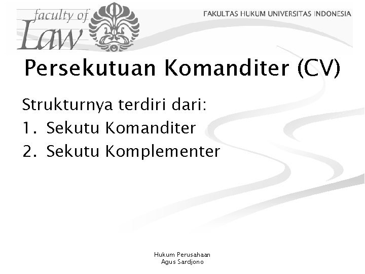 Persekutuan Komanditer (CV) Strukturnya terdiri dari: 1. Sekutu Komanditer 2. Sekutu Komplementer Hukum Perusahaan