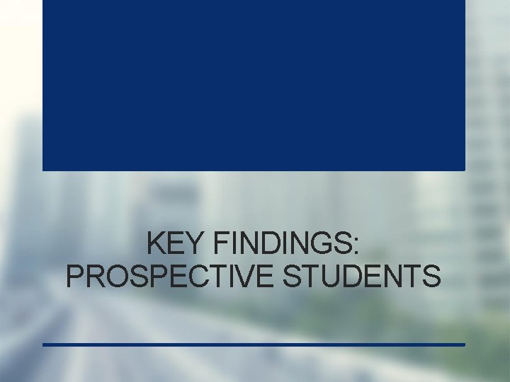 KEY FINDINGS: PROSPECTIVE STUDENTS 