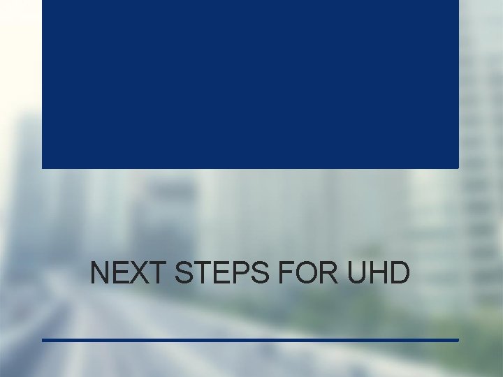 NEXT STEPS FOR UHD 