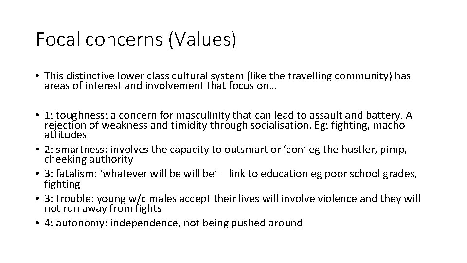 Focal concerns (Values) • This distinctive lower class cultural system (like the travelling community)