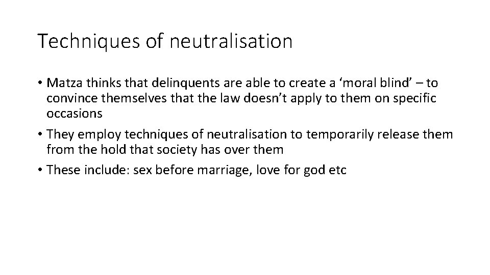 Techniques of neutralisation • Matza thinks that delinquents are able to create a ‘moral
