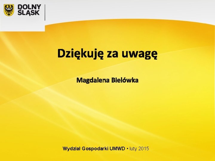 Dziękuję za uwagę Magdalena Bielówka Wydział Gospodarki UMWD • luty 2015 