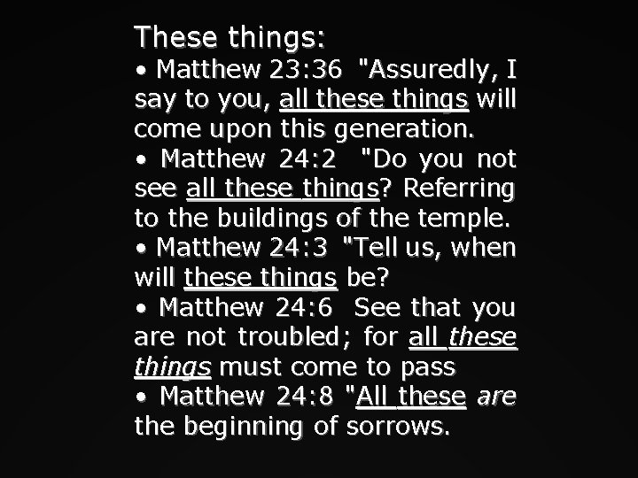 These things: • Matthew 23: 36 "Assuredly, I say to you, all these things