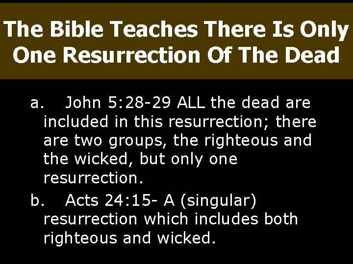 The Bible Teaches There Is Only One Resurrection Of The Dead a. John 5: