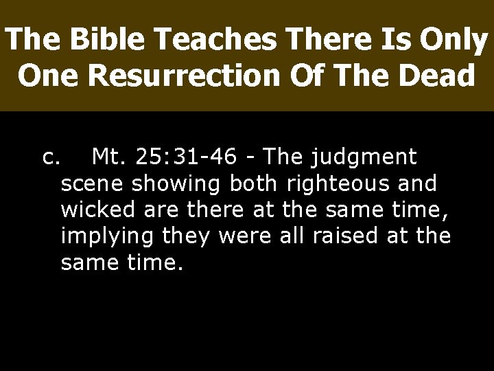 The Bible Teaches There Is Only One Resurrection Of The Dead c. Mt. 25: