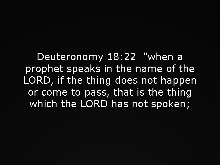 Deuteronomy 18: 22 "when a prophet speaks in the name of the LORD, if