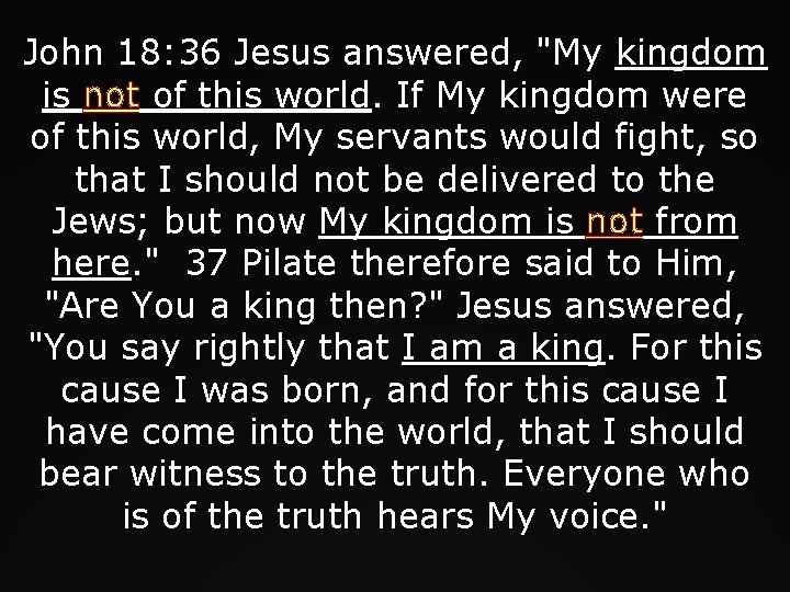 John 18: 36 Jesus answered, "My kingdom is not of this world. If My
