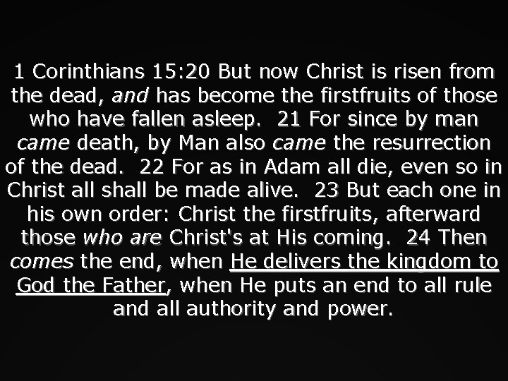 1 Corinthians 15: 20 But now Christ is risen from the dead, and has
