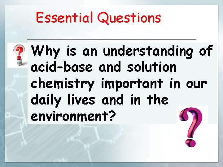 Essential Questions Why is an understanding of acid–base and solution chemistry important in our