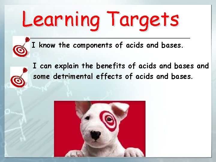 Learning Targets I know the components of acids and bases. I can explain the