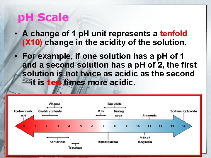 p. H Scale • A change of 1 p. H unit represents a tenfold