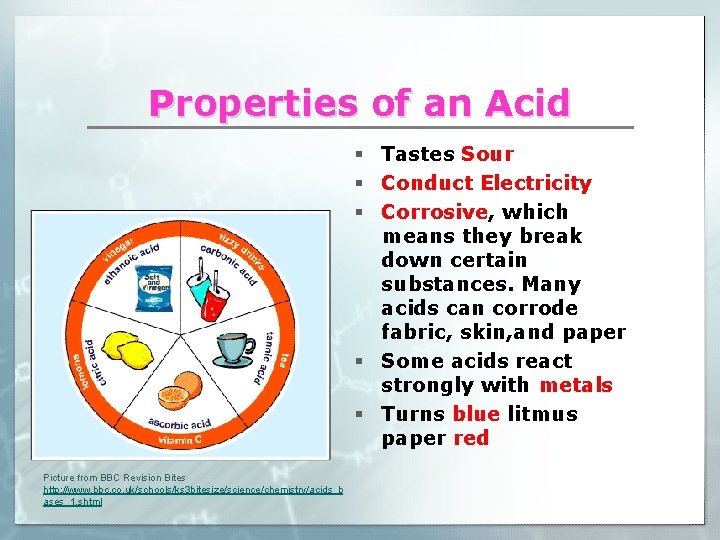 Properties of an Acid § Tastes Sour § Conduct Electricity § Corrosive, which means