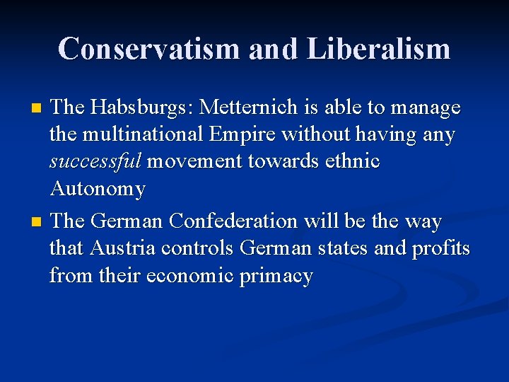 Conservatism and Liberalism The Habsburgs: Metternich is able to manage the multinational Empire without