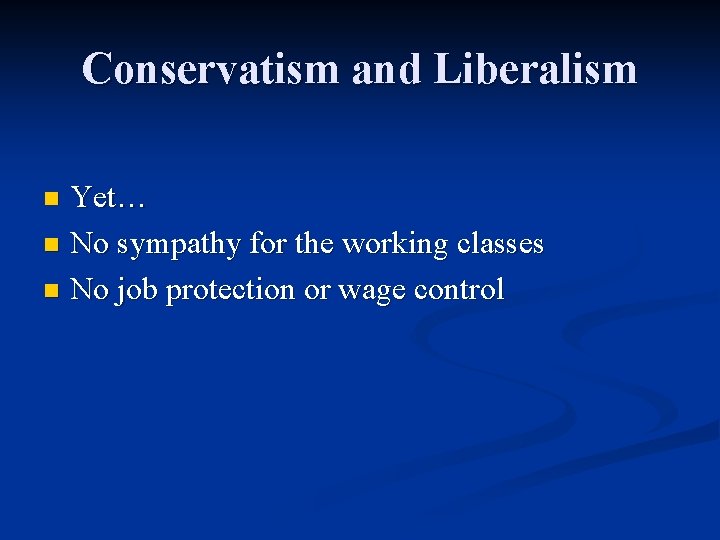 Conservatism and Liberalism Yet… n No sympathy for the working classes n No job