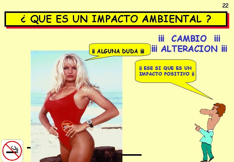 22 ¿ QUE ES UN IMPACTO AMBIENTAL ? ¡¡ ALGUNA DUDA ¡¡¡ CAMBIO ¡¡¡