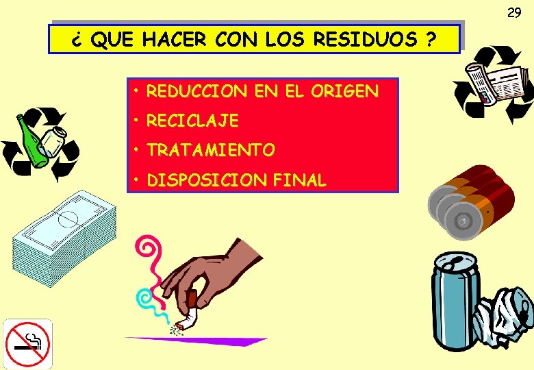 29 ¿ QUE HACER CON LOS RESIDUOS ? • REDUCCION EN EL ORIGEN •