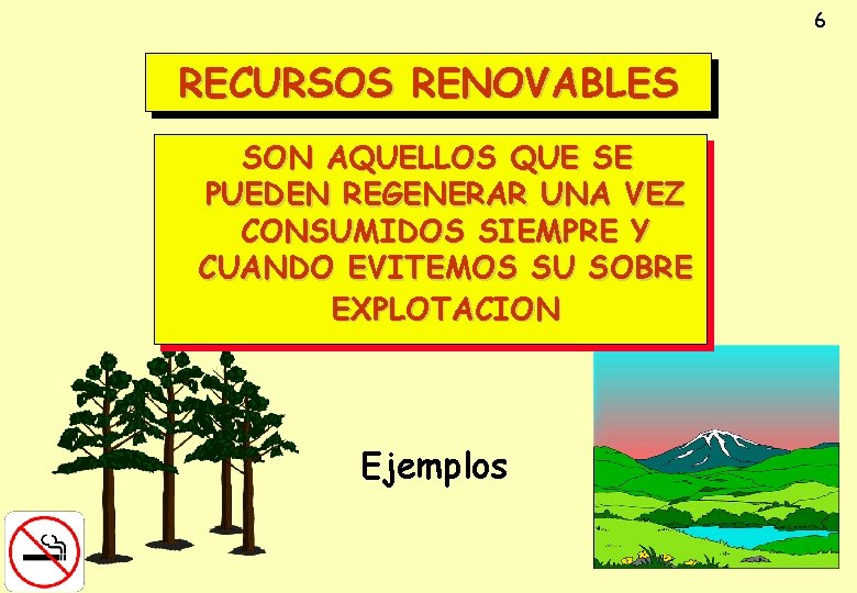 6 RECURSOS RENOVABLES SON AQUELLOS QUE SE PUEDEN REGENERAR UNA VEZ CONSUMIDOS SIEMPRE Y