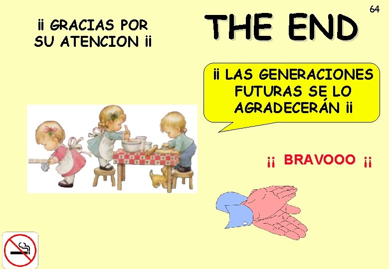 ¡¡ GRACIAS POR SU ATENCION ¡¡ THE END 64 ¡¡ LAS GENERACIONES FUTURAS SE