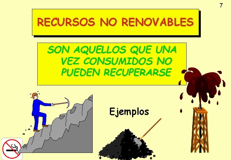 7 RECURSOS NO RENOVABLES SON AQUELLOS QUE UNA VEZ CONSUMIDOS NO PUEDEN RECUPERARSE Ejemplos