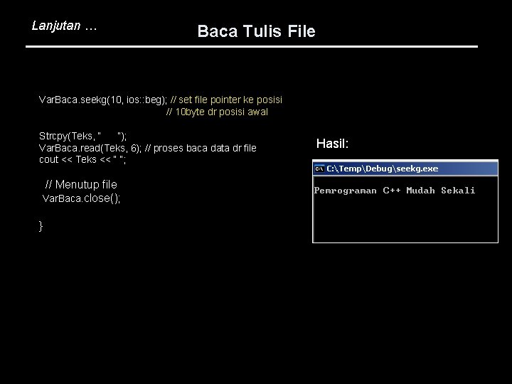 Lanjutan … Baca Tulis File Var. Baca. seekg(10, ios: : beg); // set file