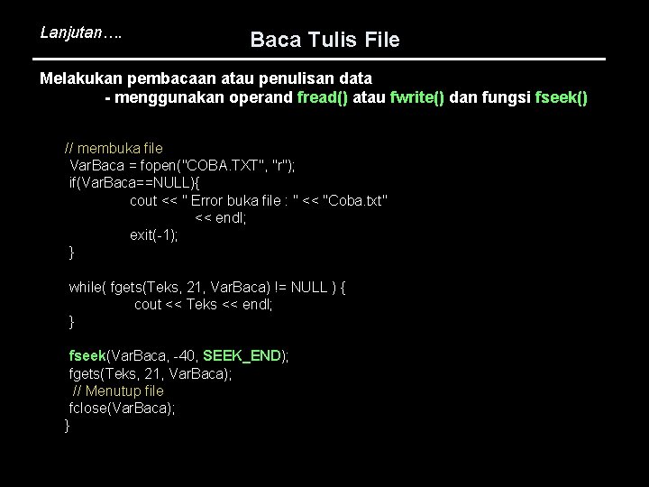 Lanjutan…. Baca Tulis File Melakukan pembacaan atau penulisan data - menggunakan operand fread() atau