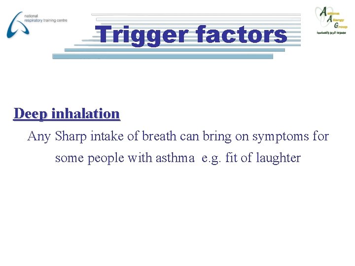 Trigger factors Deep inhalation Any Sharp intake of breath can bring on symptoms for