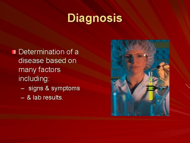 Diagnosis Determination of a disease based on many factors including: – signs & symptoms