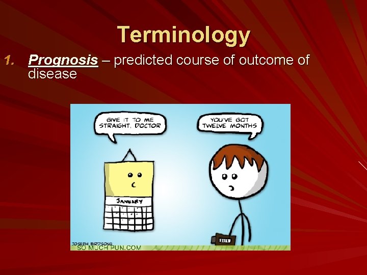 Terminology 1. Prognosis – predicted course of outcome of disease 