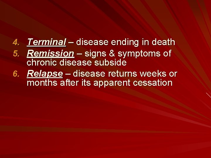 4. Terminal – disease ending in death 5. Remission – signs & symptoms of