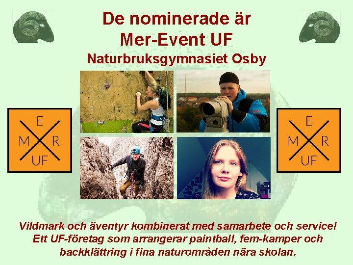 De nominerade är Mer-Event UF Naturbruksgymnasiet Osby Vildmark och äventyr kombinerat med samarbete och