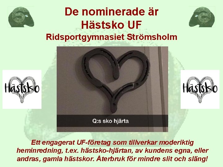 De nominerade är Hästsko UF Ridsportgymnasiet Strömsholm Ett engagerat UF-företag som tillverkar moderiktig heminredning,