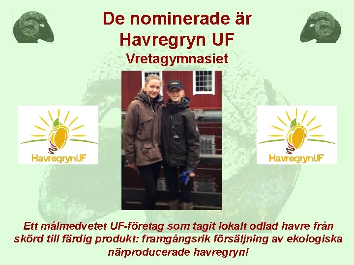 De nominerade är Havregryn UF Vretagymnasiet Ett målmedvetet UF-företag som tagit lokalt odlad havre