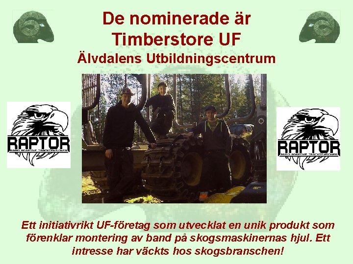 De nominerade är Timberstore UF Älvdalens Utbildningscentrum Ett initiativrikt UF-företag som utvecklat en unik