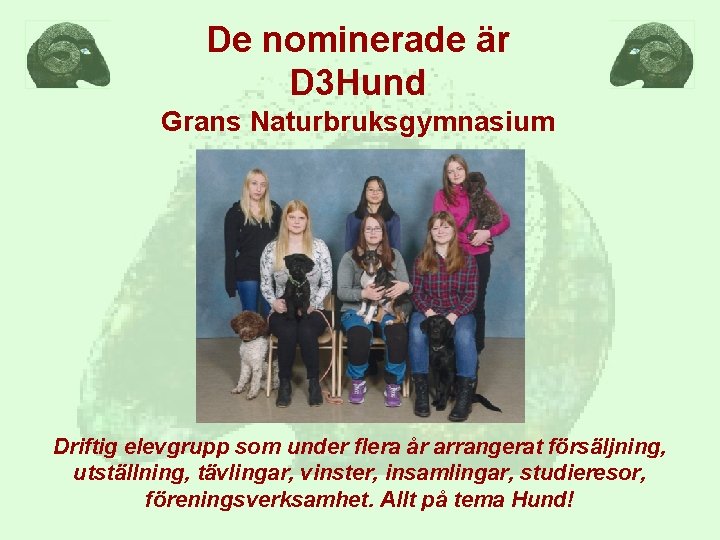 De nominerade är D 3 Hund Grans Naturbruksgymnasium Driftig elevgrupp som under flera år
