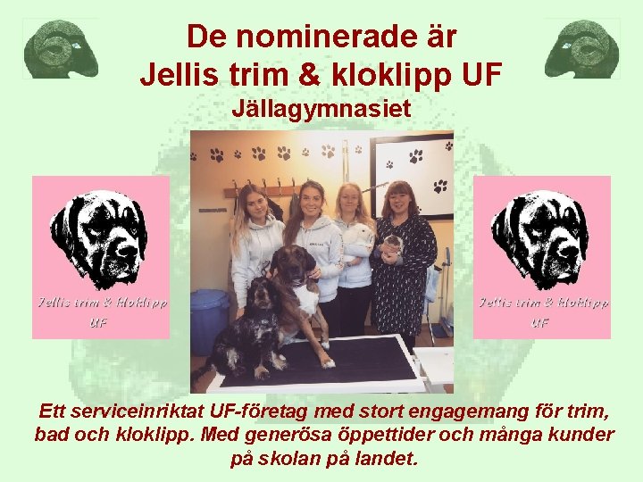 De nominerade är Jellis trim & kloklipp UF Jällagymnasiet Ett serviceinriktat UF-företag med stort