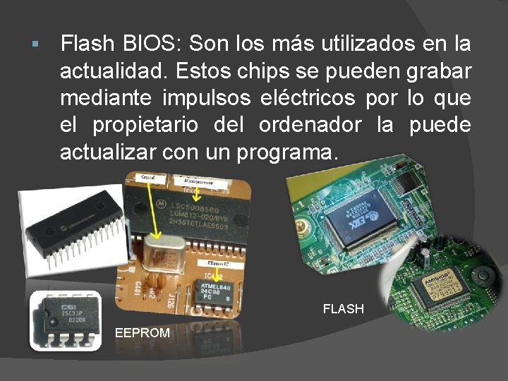 § Flash BIOS: Son los más utilizados en la actualidad. Estos chips se pueden